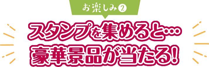 お楽しみ(2) スタンプを集めると…豪華景品が当たる！